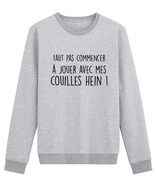 Faut pas commencer à jours avec mes couilles hein !