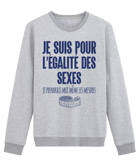 JE SUIS POUR L'EGALITE DES SEXES JE PRENDRAIS MOI MEME LES MESURES