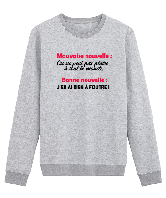 MAUVAISE NOUVELLE ON NE PEUT PAS PLAIRE A TOUT LE MONDE BONNE NOUVELLE J'EN AI RIEN A FOUTRE